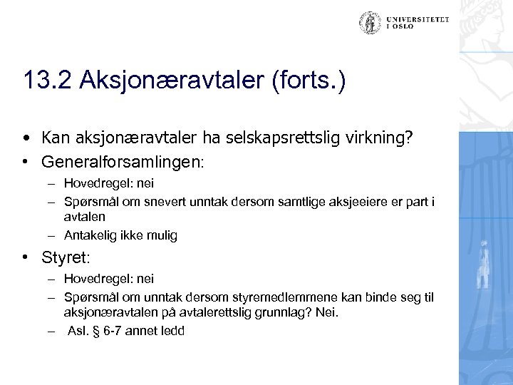 13. 2 Aksjonæravtaler (forts. ) • Kan aksjonæravtaler ha selskapsrettslig virkning? • Generalforsamlingen: –