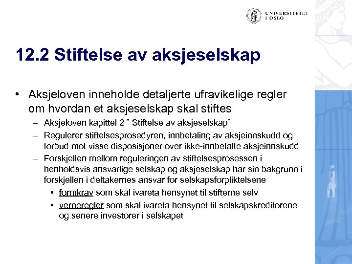 12. 2 Stiftelse av aksjeselskap • Aksjeloven inneholde detaljerte ufravikelige regler om hvordan et