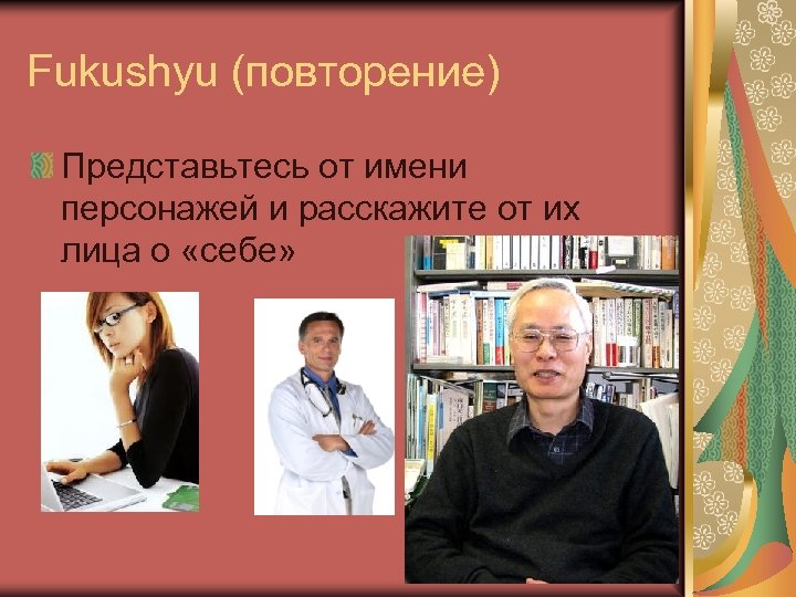 Fukushyu (повторение) Представьтесь от имени персонажей и расскажите от их лица о «себе» 