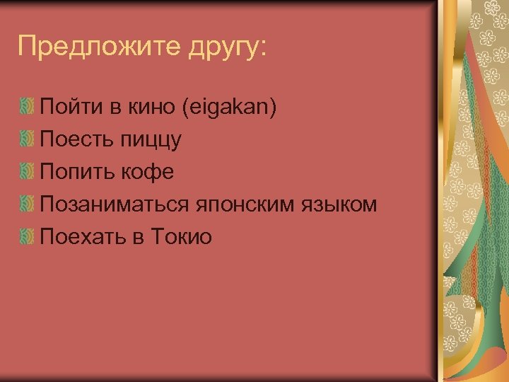 Предложите другу: Пойти в кино (eigakan) Поесть пиццу Попить кофе Позаниматься японским языком Поехать