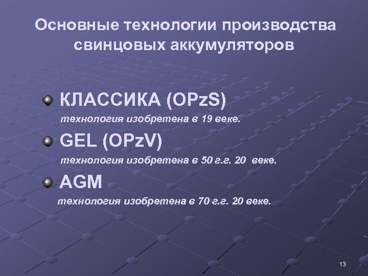 Основные технологии производства свинцовых аккумуляторов КЛАССИКА (OPz. S) технология изобретена в 19 веке. GEL