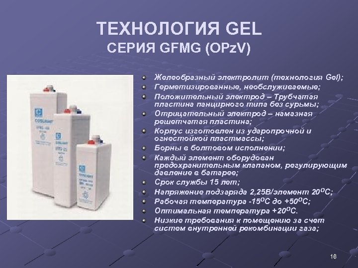 ТЕХНОЛОГИЯ GEL СЕРИЯ GFMG (OPz. V) Желеобразный электролит (технология Gel); Герметизированные, необслуживаемые; Положительный электрод