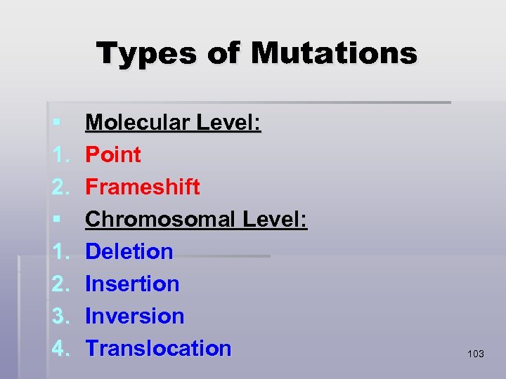 Types of Mutations § 1. 2. 3. 4. Molecular Level: Point Frameshift Chromosomal Level: