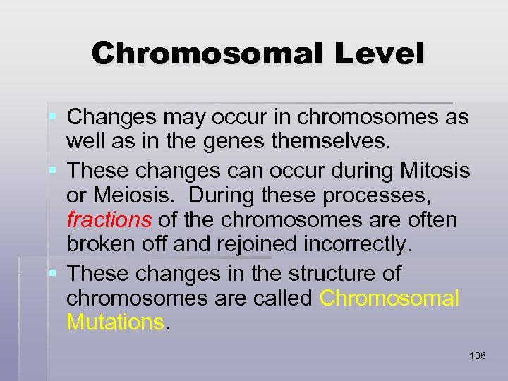Chromosomal Level § Changes may occur in chromosomes as well as in the genes