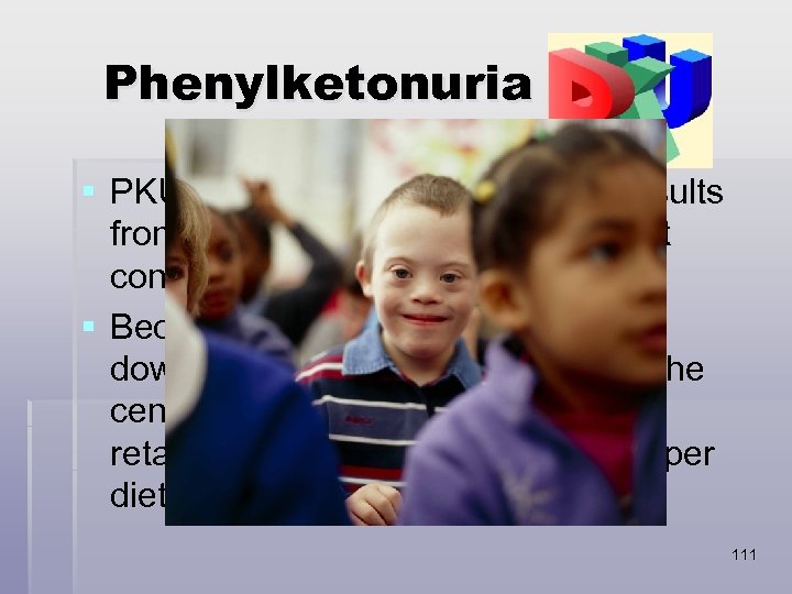 Phenylketonuria (PKU) § PKU is a recessive disorder that results from the absence of