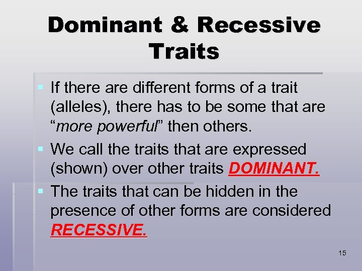 Dominant & Recessive Traits § If there are different forms of a trait (alleles),