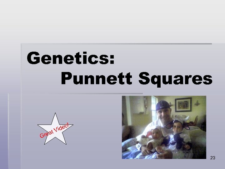Genetics: Punnett Squares o! ide t. V a Gre 23 