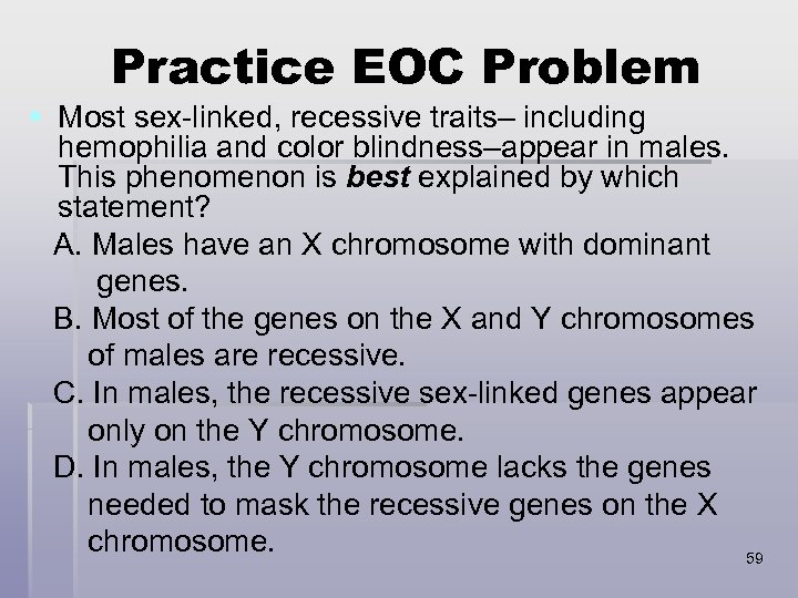 Practice EOC Problem § Most sex-linked, recessive traits– including hemophilia and color blindness–appear in