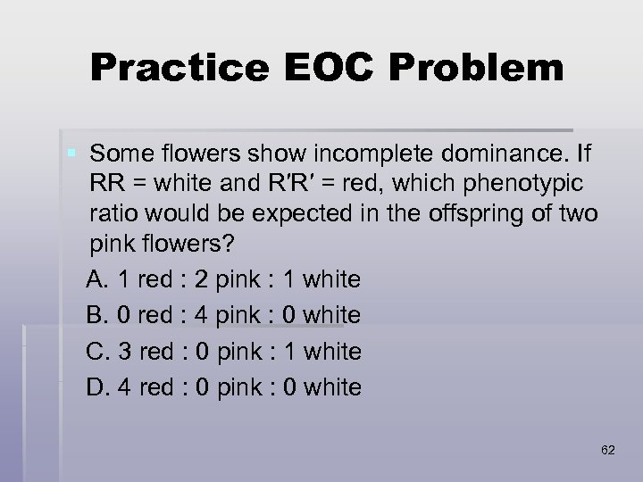 Practice EOC Problem § Some flowers show incomplete dominance. If RR = white and