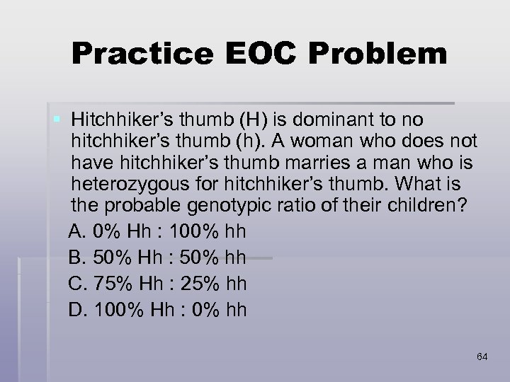 Practice EOC Problem § Hitchhiker’s thumb (H) is dominant to no hitchhiker’s thumb (h).