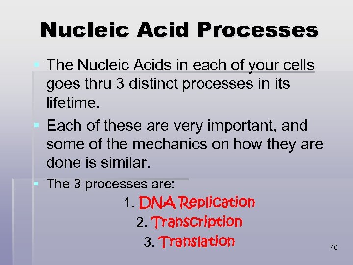 Nucleic Acid Processes § The Nucleic Acids in each of your cells goes thru