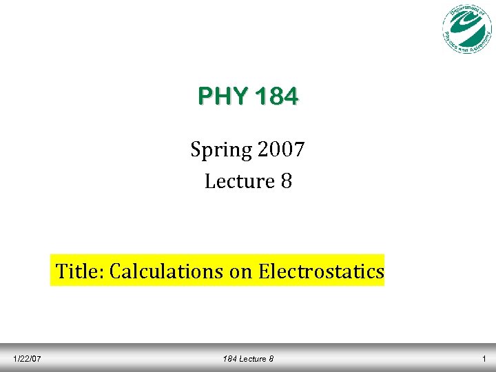 PHY 184 Spring 2007 Lecture 8 Title: Calculations on Electrostatics 1/22/07 184 Lecture 8