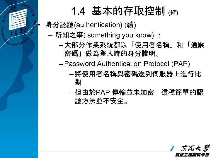 1. 4 基本的存取控制 (續) • 身分認證(authentication) (續) – 所知之事( something you know) ： –