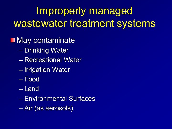 Improperly managed wastewater treatment systems May contaminate – Drinking Water – Recreational Water –