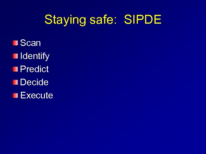 Staying safe: SIPDE Scan Identify Predict Decide Execute 