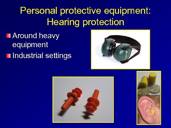 Personal protective equipment: Hearing protection Around heavy equipment Industrial settings 
