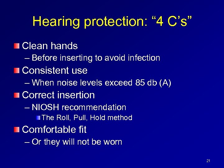 Hearing protection: “ 4 C’s” Clean hands – Before inserting to avoid infection Consistent