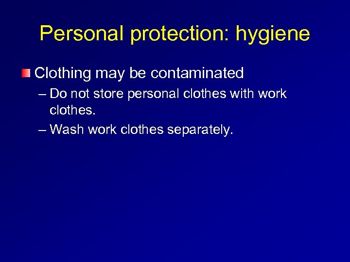 Personal protection: hygiene Clothing may be contaminated – Do not store personal clothes with