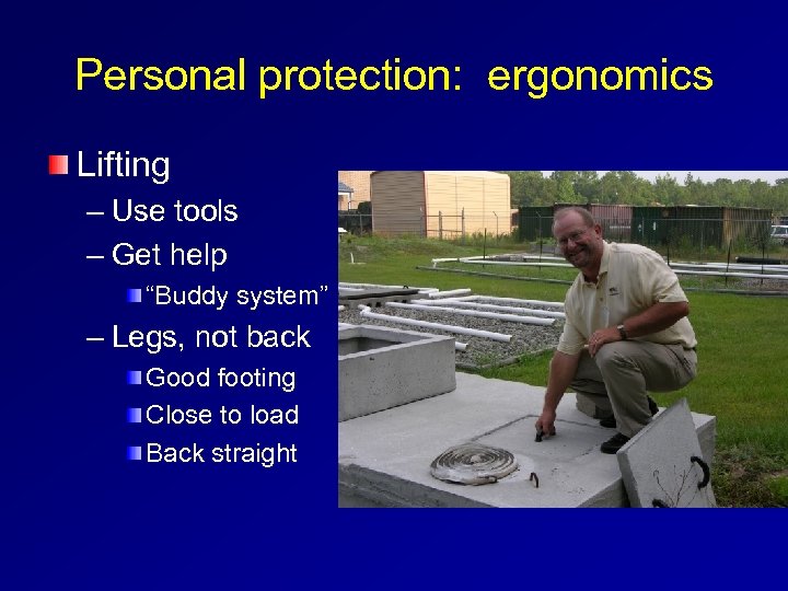 Personal protection: ergonomics Lifting – Use tools – Get help “Buddy system” – Legs,