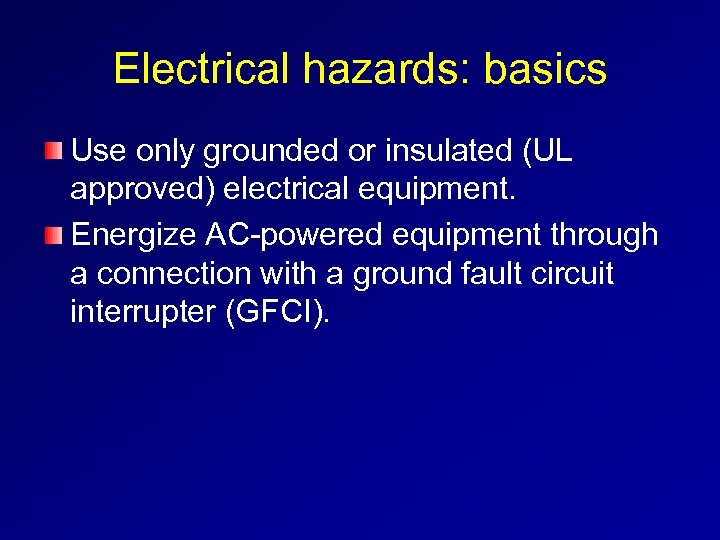 Electrical hazards: basics Use only grounded or insulated (UL approved) electrical equipment. Energize AC-powered