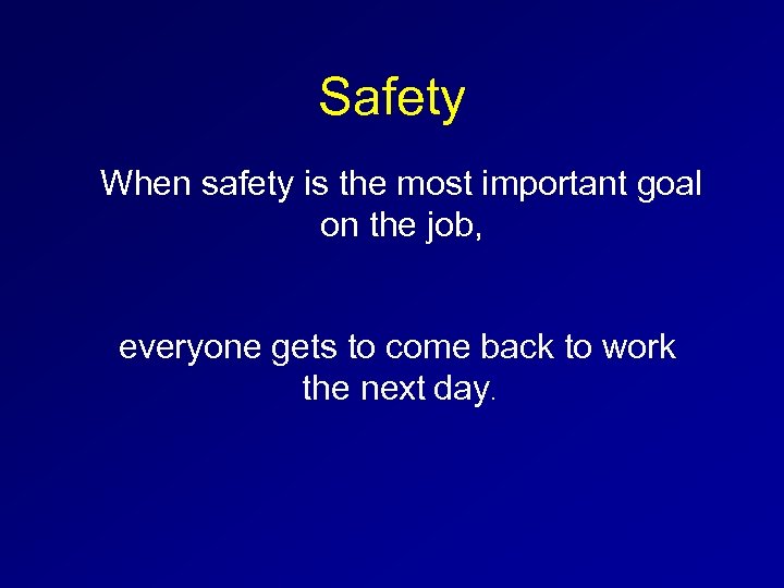 Safety When safety is the most important goal on the job, everyone gets to