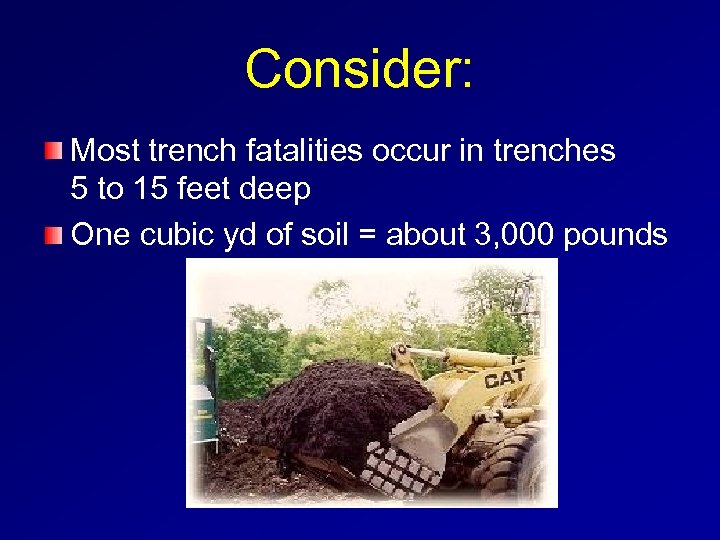 Consider: Most trench fatalities occur in trenches 5 to 15 feet deep One cubic