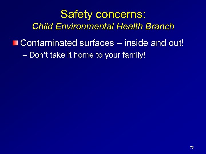 Safety concerns: Child Environmental Health Branch Contaminated surfaces – inside and out! – Don’t
