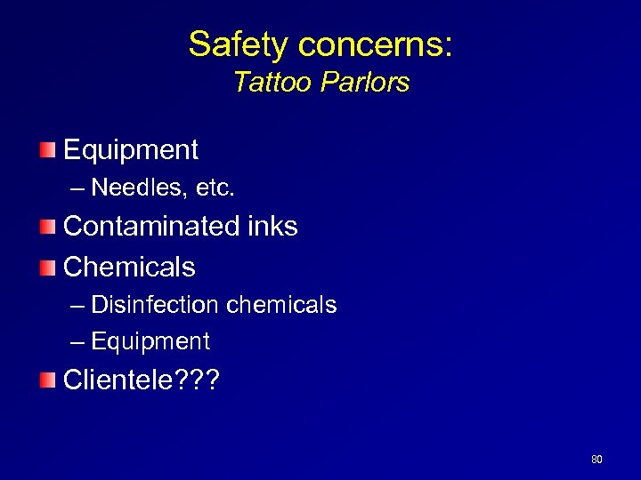 Safety concerns: Tattoo Parlors Equipment – Needles, etc. Contaminated inks Chemicals – Disinfection chemicals