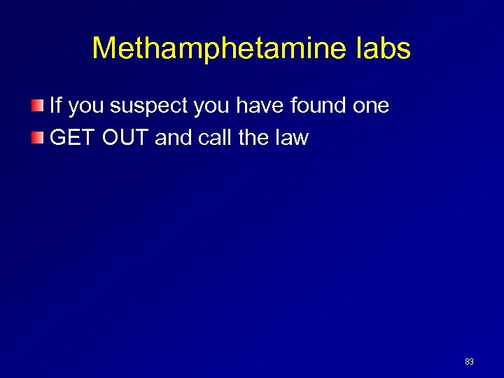 Methamphetamine labs If you suspect you have found one GET OUT and call the