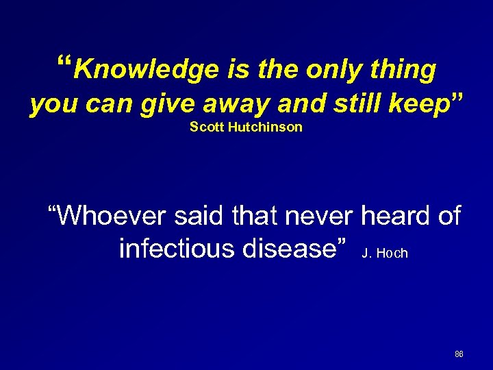 “Knowledge is the only thing you can give away and still keep” Scott Hutchinson