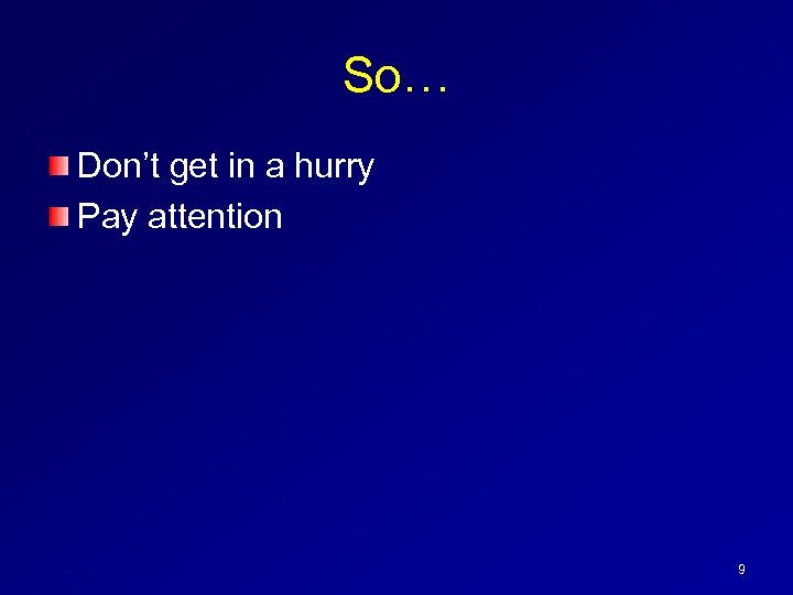 So… Don’t get in a hurry Pay attention 9 