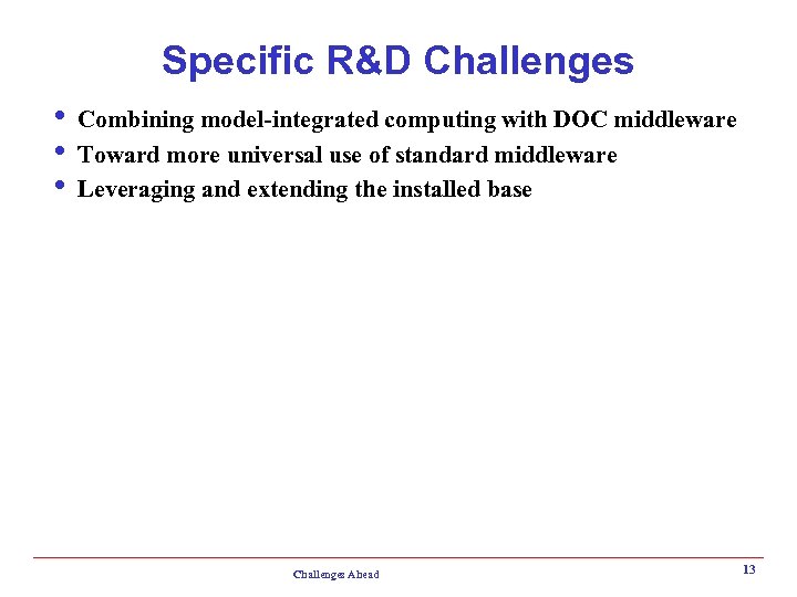 Specific R&D Challenges i Combining model-integrated computing with DOC middleware i Toward more universal