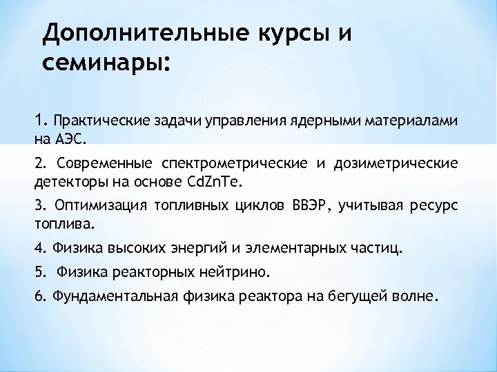 Дополнительные курсы и семинары: 1. Практические задачи управления ядерными материалами на АЭС. 2. Современные