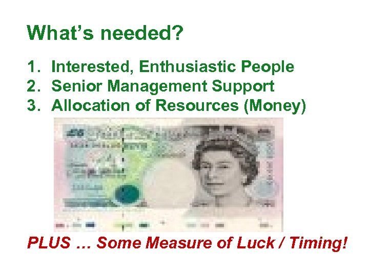What’s needed? 1. Interested, Enthusiastic People 2. Senior Management Support 3. Allocation of Resources