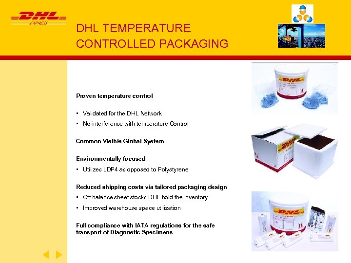 DHL TEMPERATURE CONTROLLED PACKAGING Proven temperature control • Validated for the DHL Network •