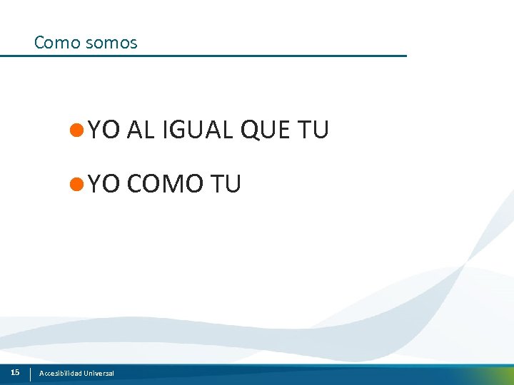Como somos l YO AL IGUAL QUE TU l YO COMO TU 15 Accesibilidad