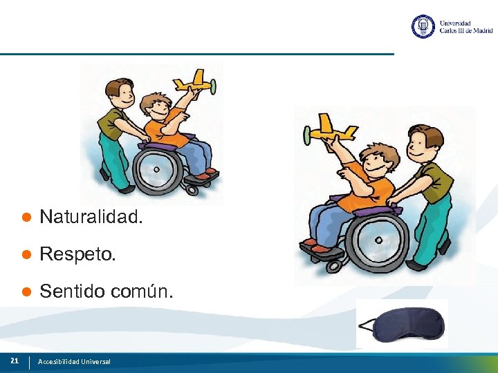 l l Respeto. l 21 Naturalidad. Sentido común. Accesibilidad Universal 