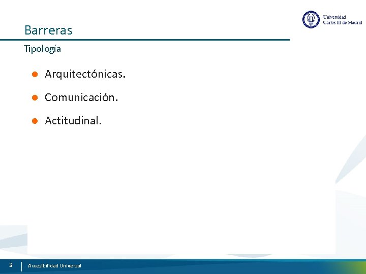 Barreras Tipología l l Comunicación. l 3 Arquitectónicas. Actitudinal. Accesibilidad Universal 