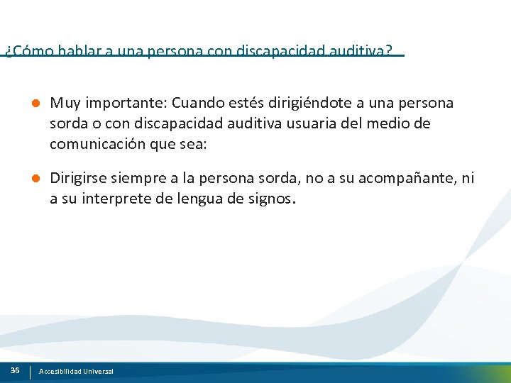 ¿Cómo hablar a una persona con discapacidad auditiva? l l 36 Muy importante: Cuando