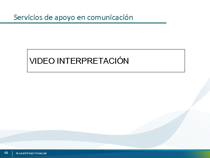 Servicios de apoyo en comunicación VIDEO INTERPRETACIÓN 46 Accesibilidad Universal 