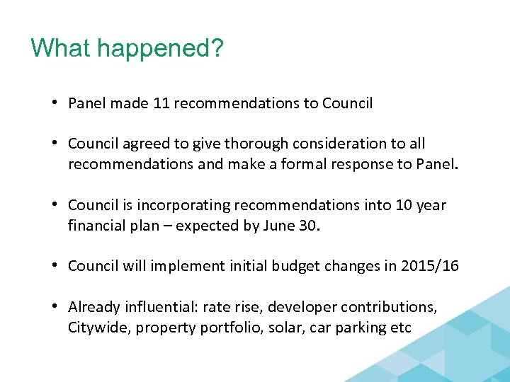 What happened? • Panel made 11 recommendations to Council • Council agreed to give