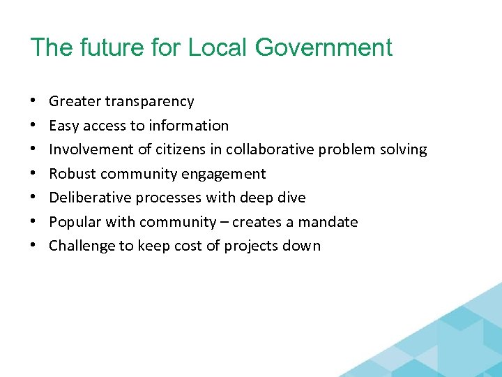 The future for Local Government • • Greater transparency Easy access to information Involvement