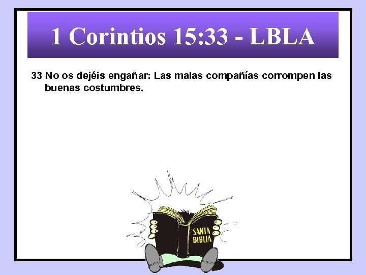 1 Corintios 15: 33 - LBLA 33 No os dejéis engañar: Las malas compañías