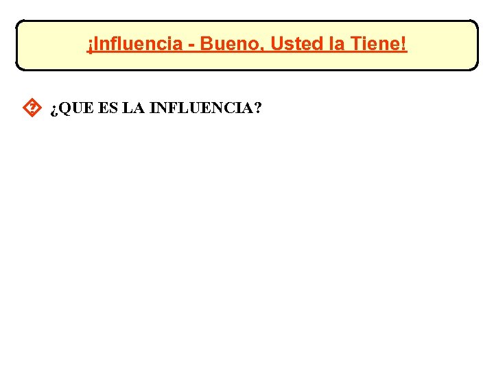¡Influencia - Bueno, Usted la Tiene! ´ ¿QUE ES LA INFLUENCIA? 