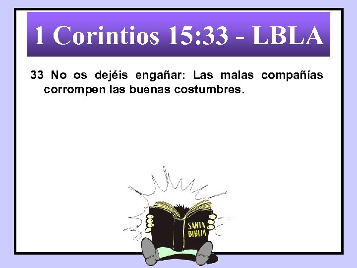 1 Corintios 15: 33 - LBLA 33 No os dejéis engañar: Las malas compañías