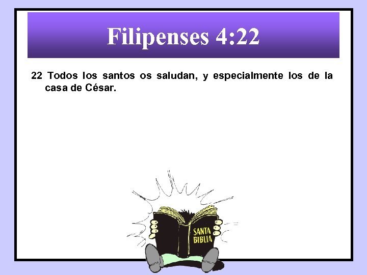 Filipenses 4: 22 22 Todos los santos os saludan, y especialmente los de la