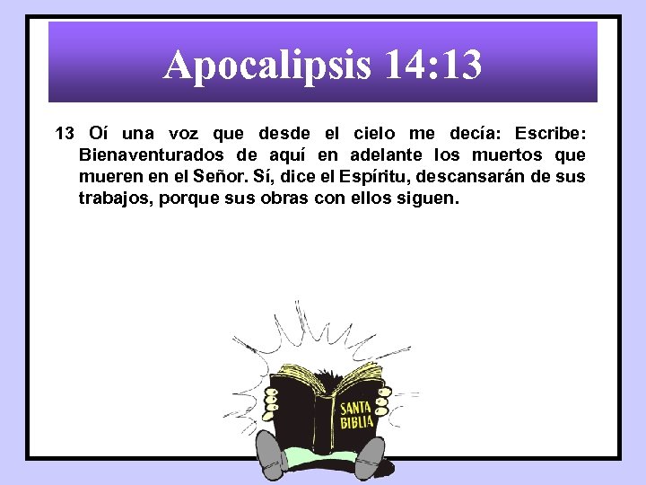 Apocalipsis 14: 13 13 Oí una voz que desde el cielo me decía: Escribe: