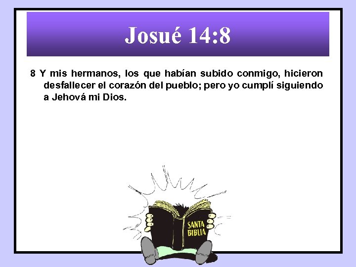 Josué 14: 8 8 Y mis hermanos, los que habían subido conmigo, hicieron desfallecer