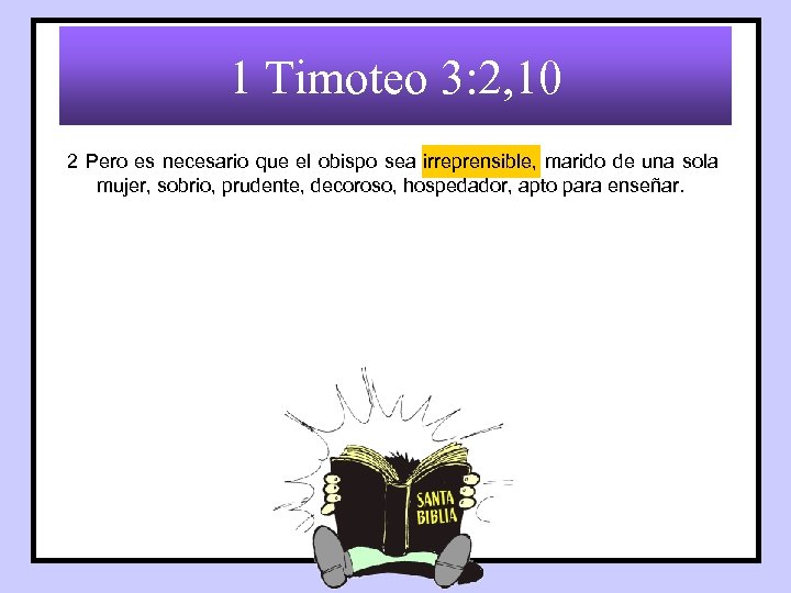 1 Timoteo 3: 2, 10 2 Pero es necesario que el obispo sea irreprensible,