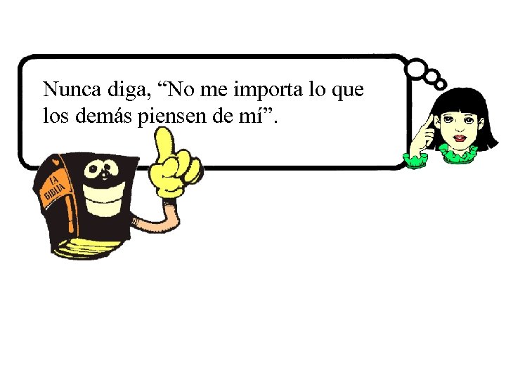 Nunca diga, “No me importa lo que los demás piensen de mí”. 